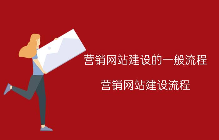 营销网站建设的一般流程 营销网站建设流程